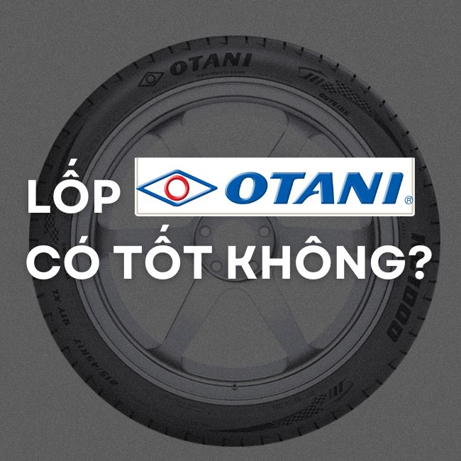 LỐP XE OTANI THÁI CÓ TỐT KHÔNG?